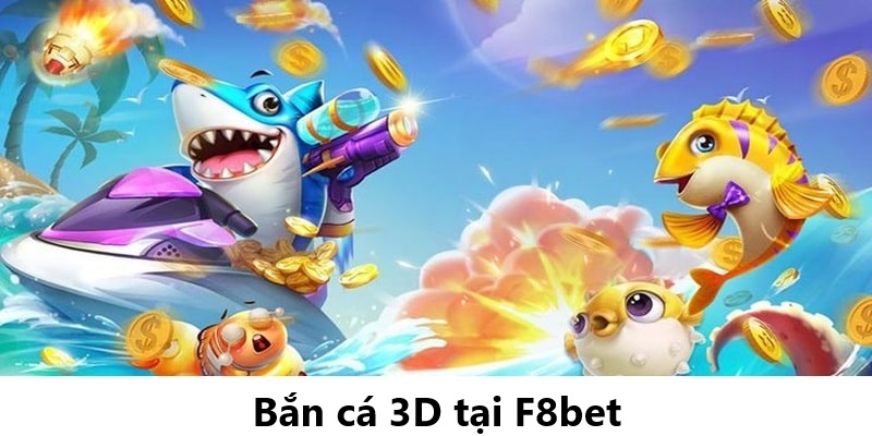Bắn Cá 3D F8bet – Trải Nghiệm Game Bắn Cá Hấp Dẫn 2025 4 Bắn Cá 3D